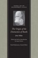 The Origin of the Distinction of Ranks, or, An Inquiry Into the Circumstances Which Give Rise to Influence and Authority, in the Different Members of Society