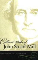 Collected Works of John Stuart Mill. Volume 1 Autobiography and Literary Essays