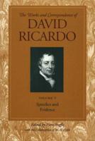 Works & Correspondence of David Ricardo. Volume 5 Speeches & Evidence