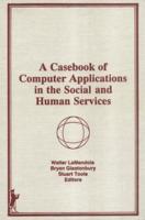 A Casebook of Computer Applications in the Social and Human Services