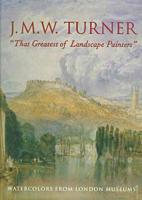 J.M.W. Turner, "That Greatest of Landscape Painters"