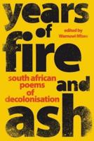 YEARS OF FIRE AND ASH - South African Poems of Decolonisation