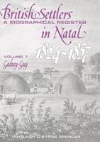 British Settlers in Natal 1824-1857 Vol 7