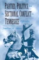Parties, Politics, and, the Sectional Conflict in Tennessee, 1832-1861