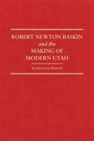 Robert Newton Baskin and the Making of Modern Utah