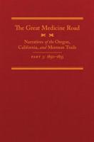 The Great Medicine Road. Part 3 Narratives of the Oregon, California, and Mormon Trails