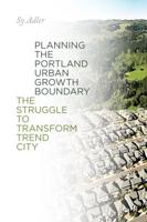 Planning the Portland Urban Growth Boundary