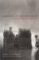 American Sportsmen and the Origins of Conservation / John F. Reiger