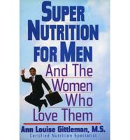 Super Nutrition for Men-- And the Women Who Love Them