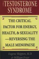The Testosterone Syndrome: The Critical Factor for Energy, Health, and Sexuality-Reversing the Male Menopause
