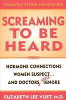 Screaming to be Heard: Hormonal Connections Women Suspect ... and Doctors Still Ignore, Completely Revised and Expanded