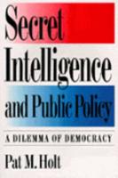Secret Intelligence and Public Policy: A Dilemma of Democracy