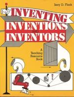 Inventing, Inventions, and Inventors: A Teaching Resource Book