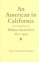 An American in California - The Biography of William Heath Davis, 1822-1909