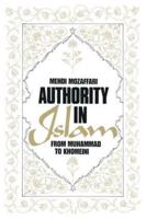 Authority in Islam: From Mohammed to Khomeini: From Mohammed to Khomeini