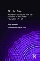 On Her Own: Journalistic Adventures from San Francisco to the Chinese Revolution, 1917-27: Journalistic Adventures from San Francisco to the Chinese Revolution, 1917-27