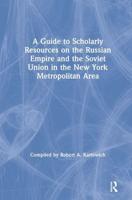 A Guide to Scholarly Resources on the Russian Empire and the Soviet Union in the New York Metropolitan Area
