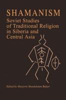 Shamanism: Soviet Studies of Traditional Religion in Siberia and Central Asia