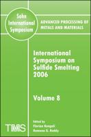 Advanced Processing of Metals and Materials (Sohn International Symposium), International Symposium on Sulfide Smelting 2006