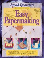 Arnold Grummer's Complete Guide to Easy Papermaking