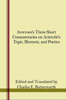 Averroës' Three Short Commentaries on Aristotle's "Topics," "Rhetoric," and "Poetics"