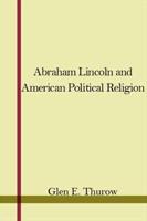 Abraham Lincoln and American Political Religion