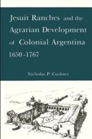 Jesuit Ranches and the Agrarian Development of Colonial Argentina, 1650-1767