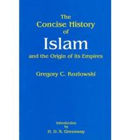 The Concise History of Islam and the Origin of Its Empires