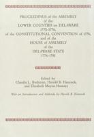 Proceedings of the Assembly of the Lower Counties on Delaware, 1770-1776, of the Constitutional Convention of 1776, and of the House of Assembly of the Delaware State, 1776-1781