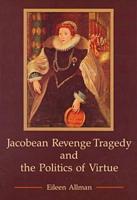 Jacobean Revenge Tragedy and the Politics of Virtue