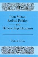 John Milton, Radical Politics, and Biblical Republicanism