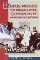 Rufus Woods, the Columbia River & The Building of Modern Washington