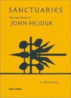 Sanctuaries, the Last Works of John Hejduk