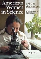 American Women in Science: 1950 to the Present: A Biographical Dictionary