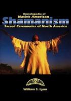 Encyclopedia of Native American Shamanism: Sacred Ceremonies of North America