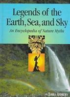 Legends of the Earth, Sea and Sky: An Encyclopedia of Nature Myths
