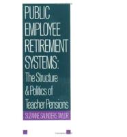 Public Employee Retirement Systems: The Structure and Politics of Teacher Pensions