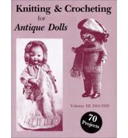 Knitting and Crocheting for Antique Dolls. V. 3 1914-28