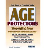 Age Protectors: Stop Aging Now With the Latest Breakthroughs That Halt the Life-Robbing Diseases, Erase the Lines of Time, Sharpen Your Mind and Memory, Rekindle Your Youthful Spirit