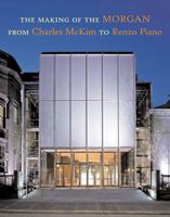 The Making of the Morgan from Charles McKim to Renzo Piano