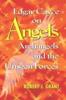 Edgar Cayce on Angels, Archangels and the Unseen Forces