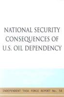 National Security Consequences of U.S. Oil Dependency : Report of an Independent Task Force