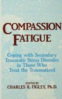 Compassion Fatigue: Coping With Secondary Traumatic Stress Disorder In Those Who Treat The Traumatized