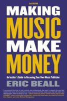 Making Music Make Money - 2nd Edition: An Insider's Guide to Becoming Your Own Music Publisher by Eric Beall