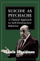 Suicide as Psychache: A Clinical Approach to Self-Destructive Behavior