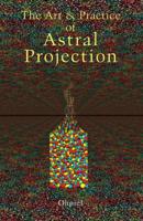 The Art and Practice of Astral Projection