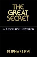 The Great Secret, or, Occultism Unveiled