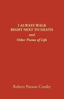 I ALWAYS WALK RIGHT NEXT TO DEATH: and Other Poems of Life