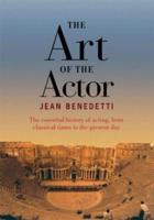 The Art of the Actor: The Essential History of Acting from Classical Times to the Present Day