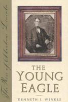 The Young Eagle: The Rise of Abraham Lincoln